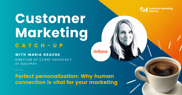 Maria Braune | Perfect personalization: Why human connection is vital for your marketing | Customer Marketing Catch-up