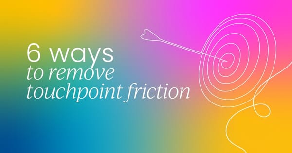 6 ways to remove touchpoint friction in customer advocacy