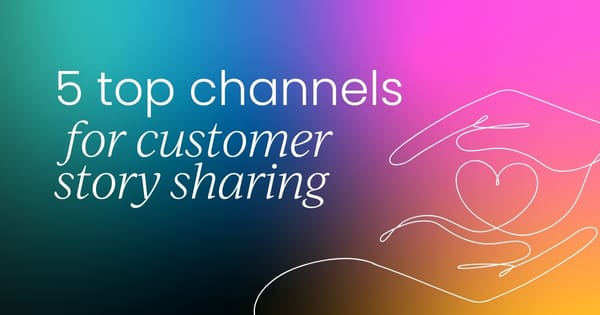 5 top channels for customer story sharing