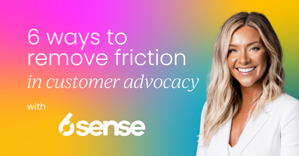 6 ways to remove friction in your customer advocacy