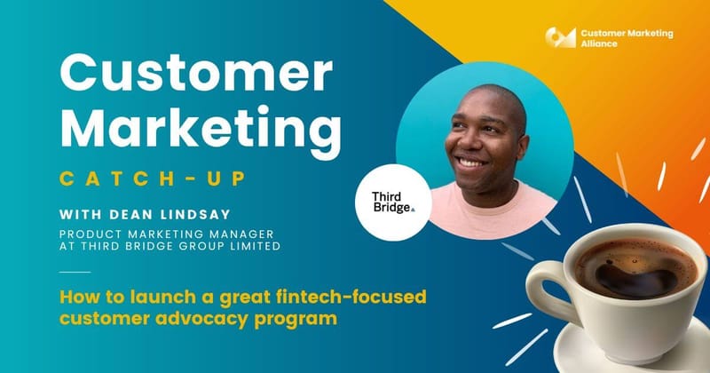 Dean Lindsay | How to launch a great fintech-focused customer advocacy program | Customer Marketing Catch-up