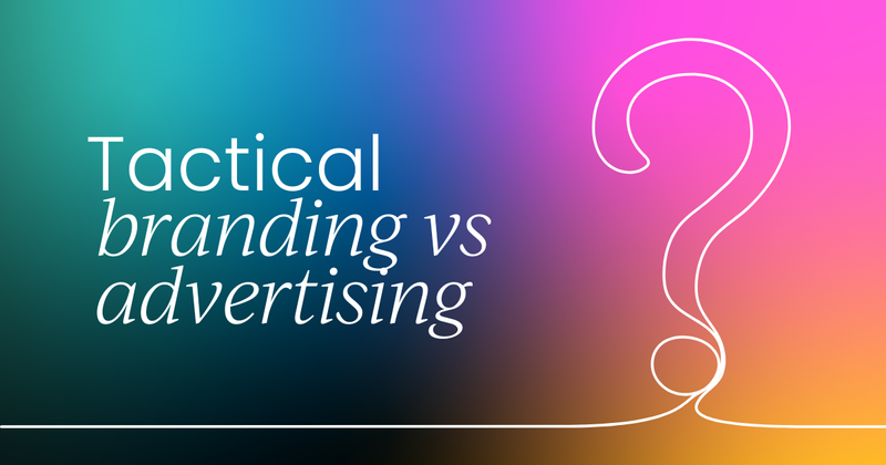 What’s the difference? Tactical advertising vs. tactical branding