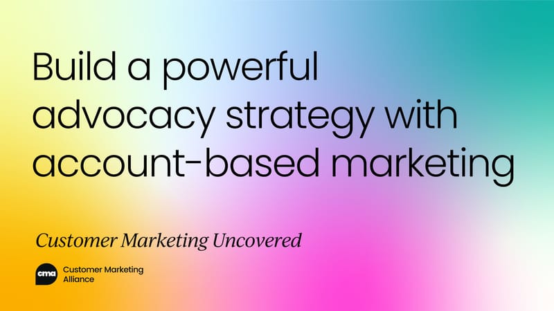 How to build a powerful customer advocacy strategy with account-based customer marketing | Video