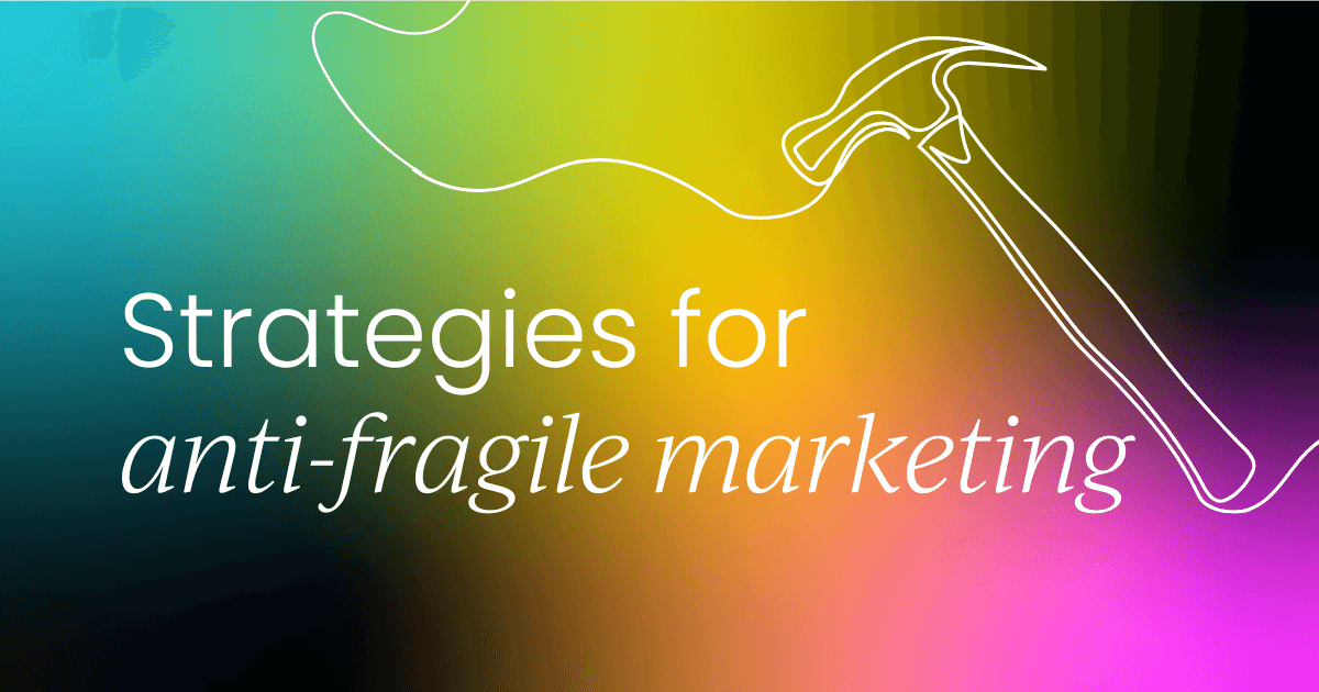 5 strategies for an anti-fragile approach to marketing: What  your CMO should know